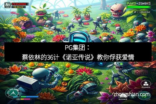 PG集团：蔡依林的36计《诺亚传说》教你俘获爱情